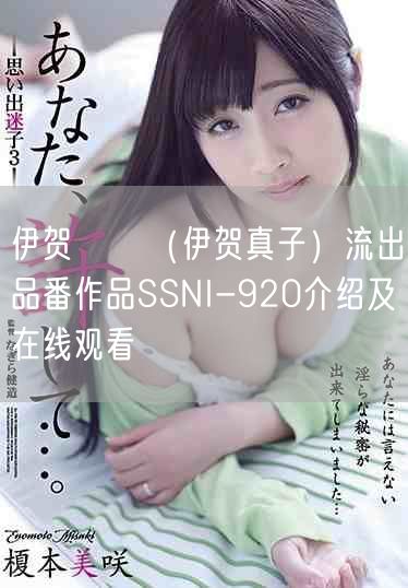 伊贺まこ（伊贺真子）流出品番作品SSNI-920介绍及在线观