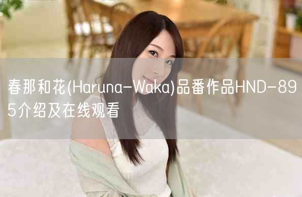 春那和花(Haruna-Waka)品番作品HND-895介绍
