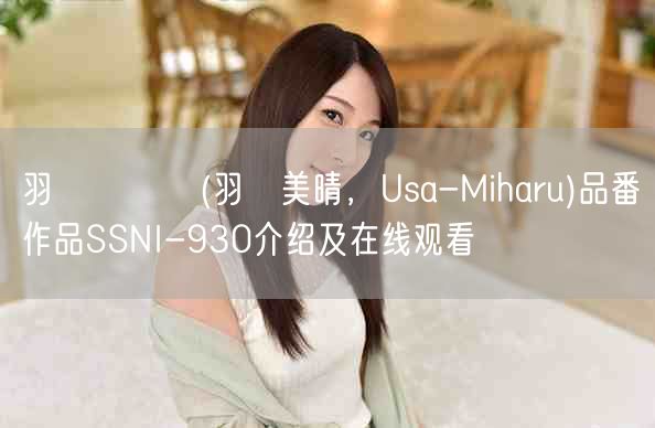 羽咲みはる(羽咲美晴，Usa-Miharu)品番作品SSNI