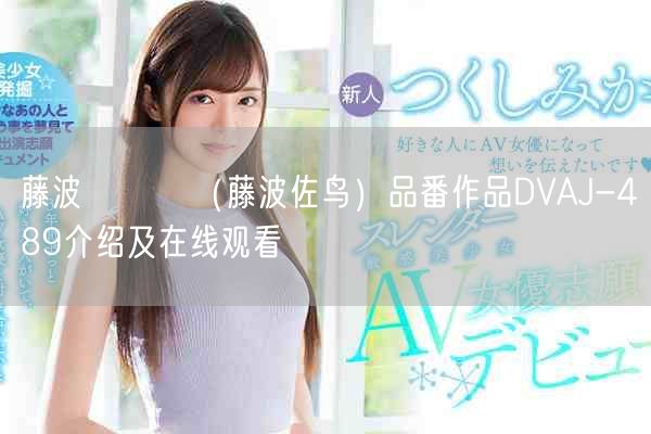 藤波さとり(藤波佐鸟)品番作品DVAJ-489介绍及在线观看